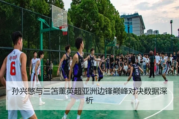 孙兴慜与三笘薰英超亚洲边锋巅峰对决数据深析