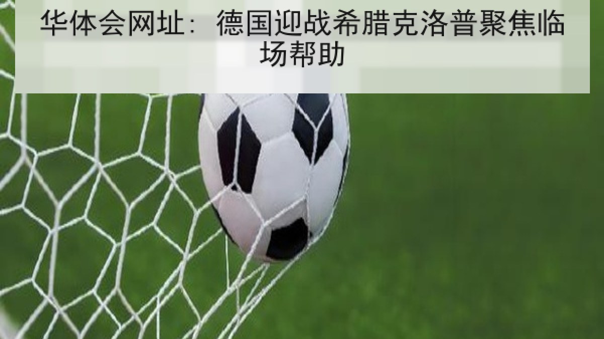 华体会网址: 德国迎战希腊克洛普聚焦临场帮助